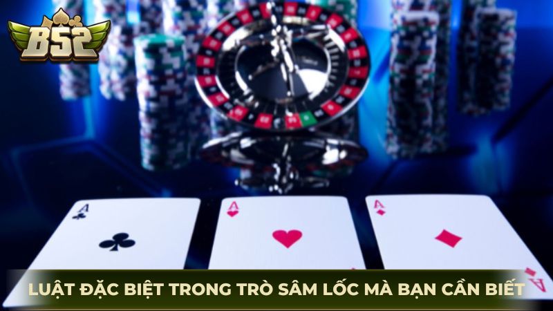 Luật đặc biệt trong trò sâm lốc mà bạn cần biết